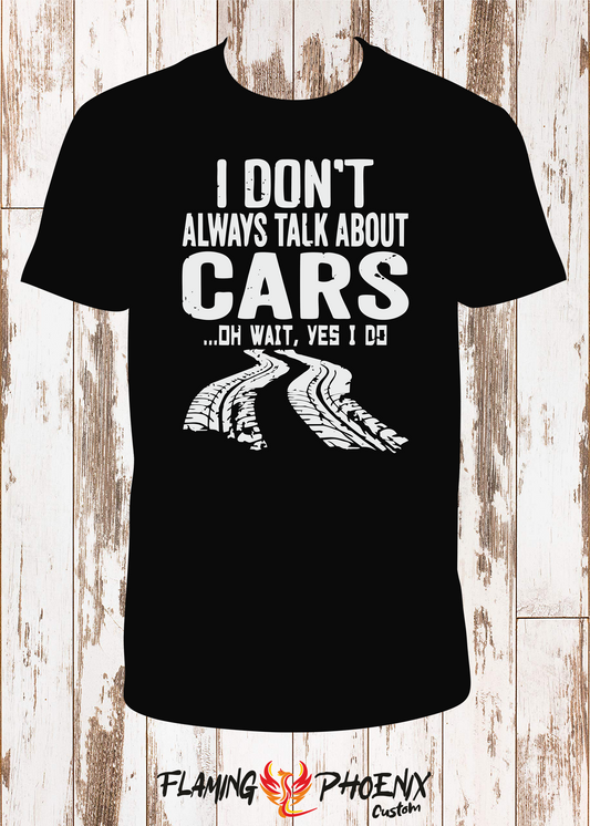 SHIRT I DONT ALWAYS TALK ABOUT CARS