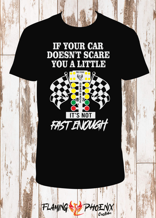 SHIRT IF YOUR CAR DOESNT SCARE DRAG