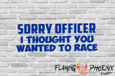 Vinyl sticker Sorry Officer I Thought you wanted to race